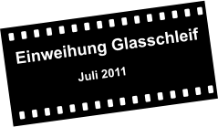 Einweihung Glasschleif                      Juli 2011